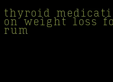 thyroid medication weight loss forum