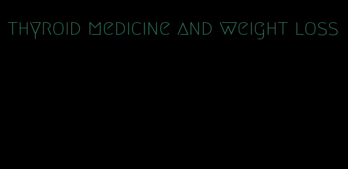 thyroid medicine and weight loss