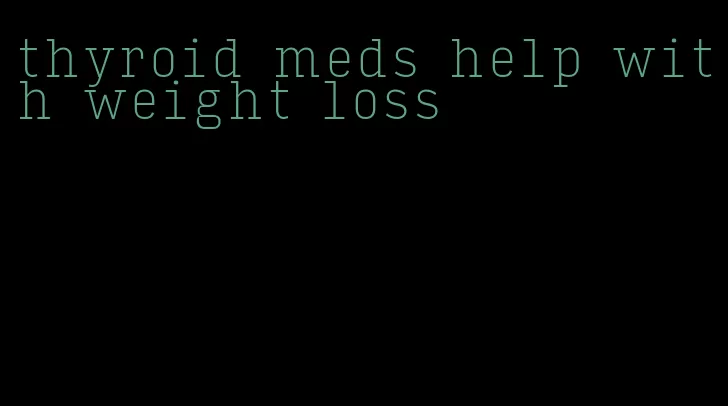 thyroid meds help with weight loss