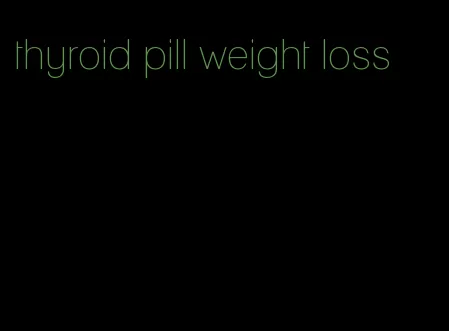 thyroid pill weight loss