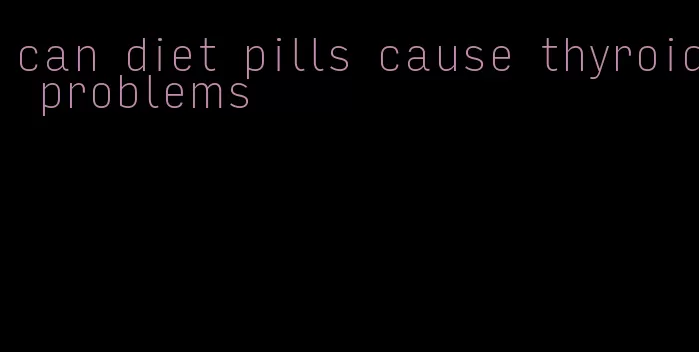 can diet pills cause thyroid problems