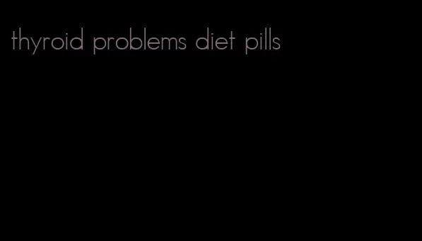 thyroid problems diet pills