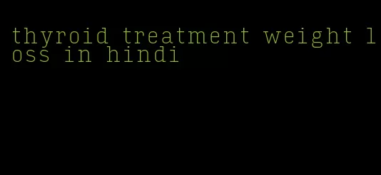 thyroid treatment weight loss in hindi