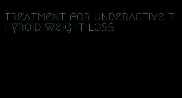 treatment for underactive thyroid weight loss