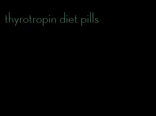 thyrotropin diet pills