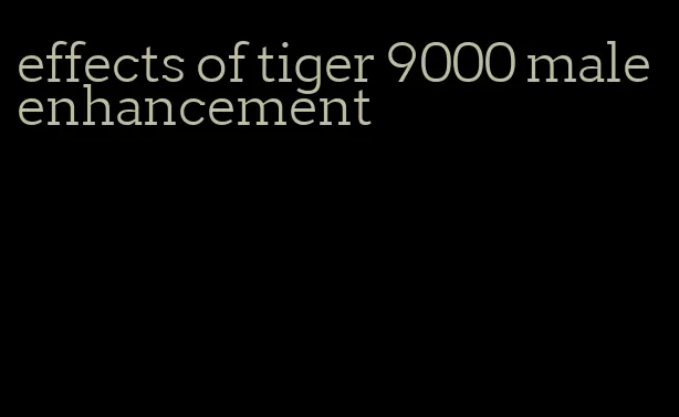 effects of tiger 9000 male enhancement