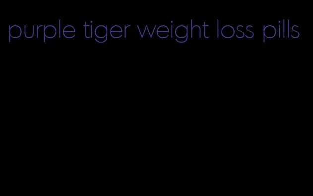 purple tiger weight loss pills