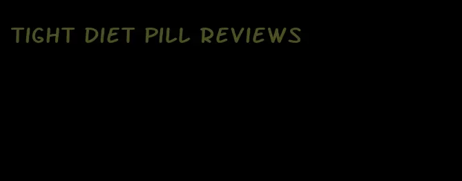 tight diet pill reviews