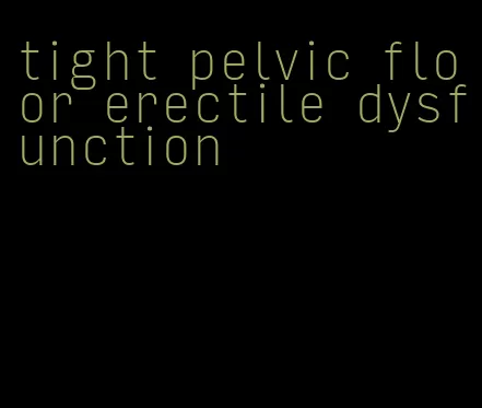 tight pelvic floor erectile dysfunction