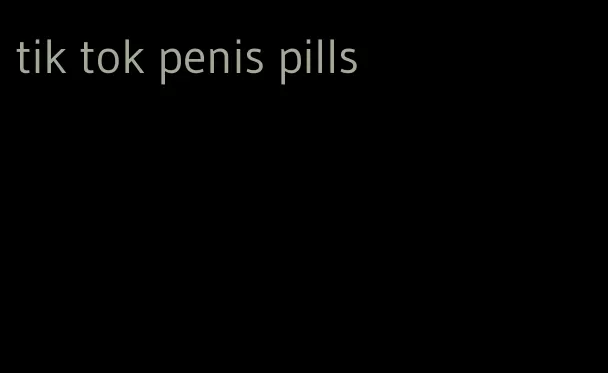 tik tok penis pills