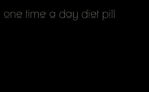 one time a day diet pill