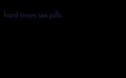 hard times sex pills