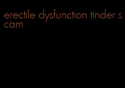 erectile dysfunction tinder scam