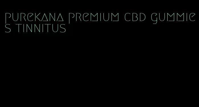 purekana premium cbd gummies tinnitus