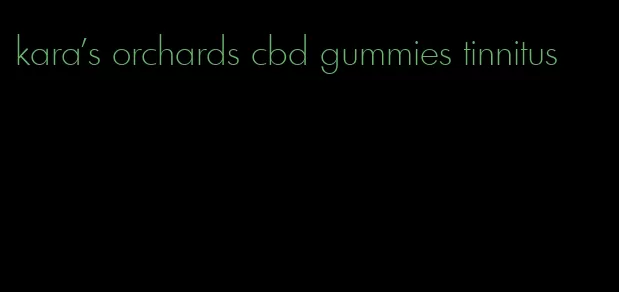 kara's orchards cbd gummies tinnitus