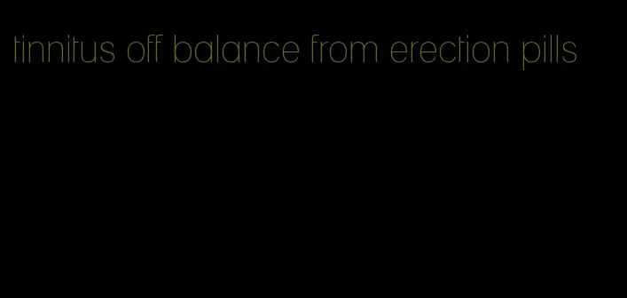 tinnitus off balance from erection pills