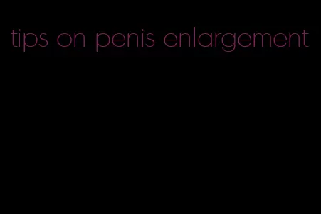 tips on penis enlargement