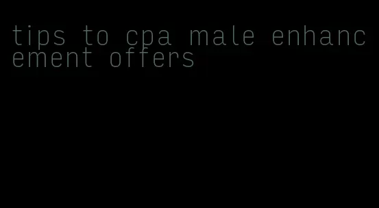 tips to cpa male enhancement offers