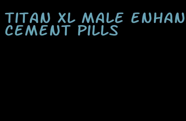 titan xl male enhancement pills