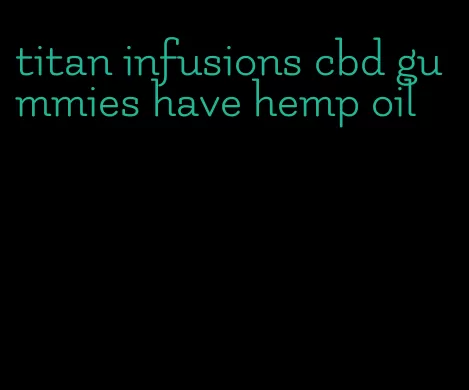 titan infusions cbd gummies have hemp oil