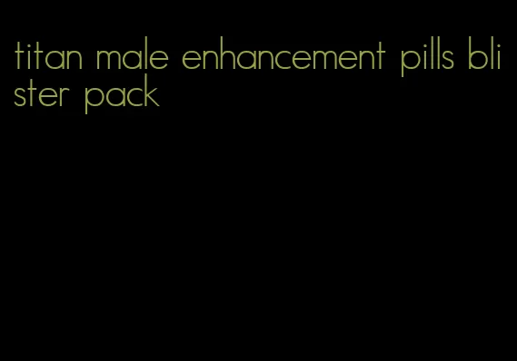 titan male enhancement pills blister pack