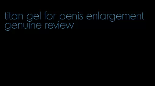 titan gel for penis enlargement genuine review