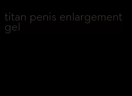 titan penis enlargement gel