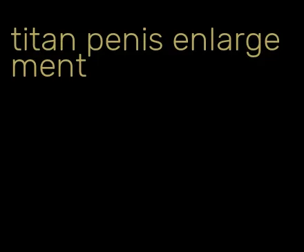 titan penis enlargement