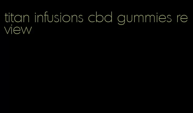 titan infusions cbd gummies review