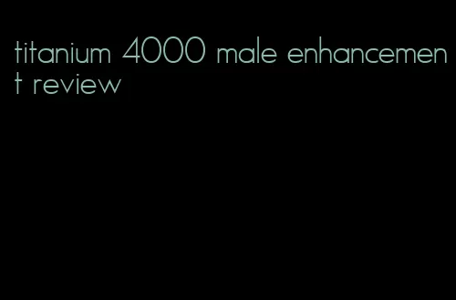 titanium 4000 male enhancement review