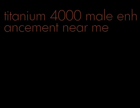 titanium 4000 male enhancement near me