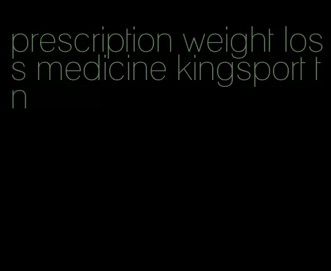 prescription weight loss medicine kingsport tn