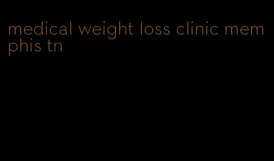 medical weight loss clinic memphis tn