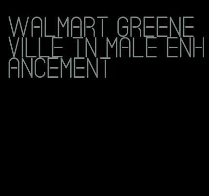 walmart greeneville tn male enhancement