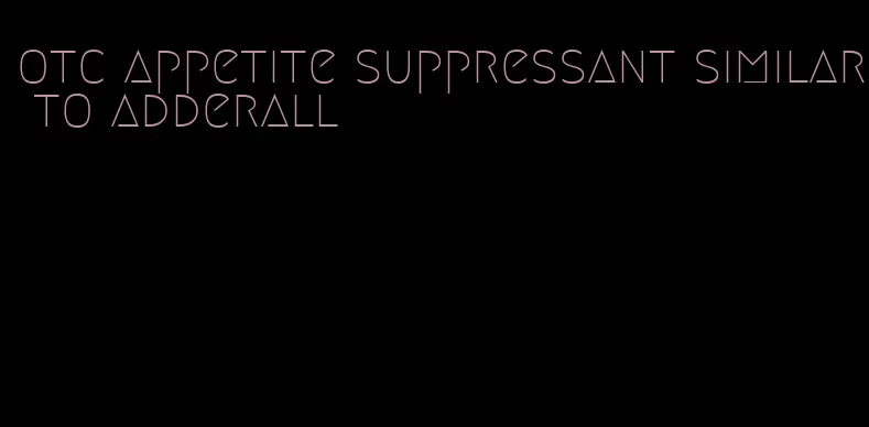 otc appetite suppressant similar to adderall