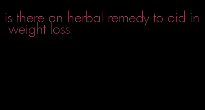 is there an herbal remedy to aid in weight loss