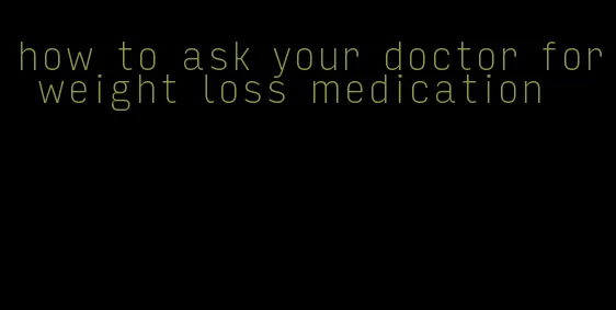 how to ask your doctor for weight loss medication