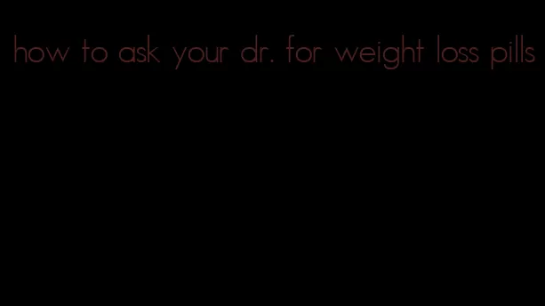 how to ask your dr. for weight loss pills