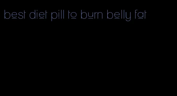 best diet pill to burn belly fat