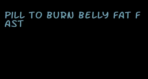 pill to burn belly fat fast