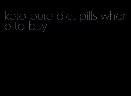 keto pure diet pills where to buy