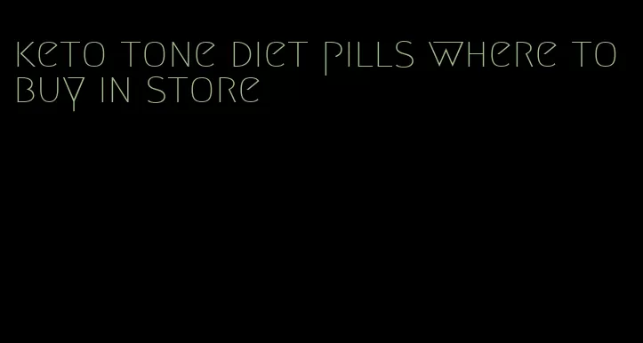 keto tone diet pills where to buy in store