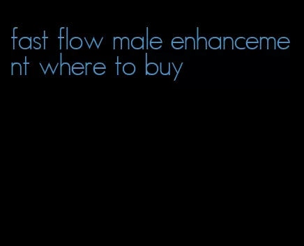 fast flow male enhancement where to buy