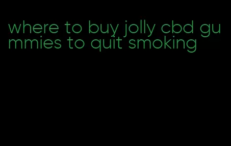 where to buy jolly cbd gummies to quit smoking