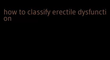 how to classify erectile dysfunction