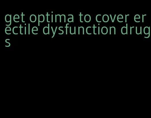 get optima to cover erectile dysfunction drugs