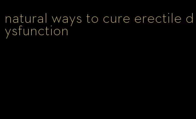 natural ways to cure erectile dysfunction