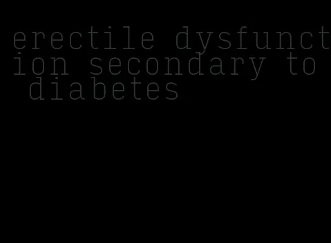 erectile dysfunction secondary to diabetes