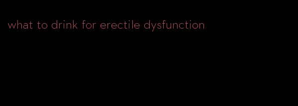 what to drink for erectile dysfunction