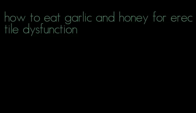 how to eat garlic and honey for erectile dysfunction